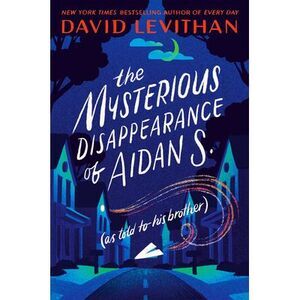 The Mysterious Disappearance of Aidan S.: As Told to His Brother -- David Levith
